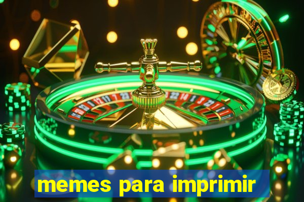 memes para imprimir